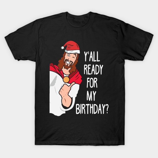 Y'all ready for birthday. Funny Christmas. T-Shirt by KsuAnn